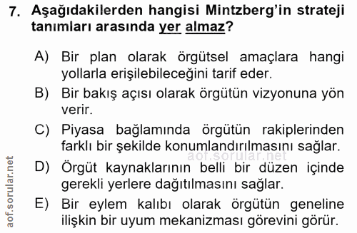 7. soru: Aşağıdakilerden hangisi Mintzberg'in strateji tanımları arasında yer almaz? A) Bir plan olarak örgütsel amaçlara hang…