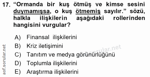 17. soru: "Ormanda bir kuş ötmüş ve kimse sesini duymamışsa, o kuş ötmemiş sayılır." sözü, halkla ilişkilerin aşağıdaki rolleri…