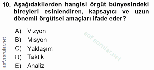 10. soru: Aşağıdakilerden hangisi örgüt bünyesindeki bireyleri esinlendiren, kapsayıcı ve uzun dönemli örgütsel amaçları ifade…