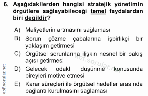 6. soru: Aşağıdakilerden hangisi stratejik yönetimin örgütlere sağlayabileceği temel faydalardan biri değildir? A) Maliyetleri…