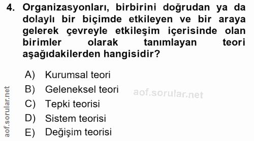 4. soru: Organizasyonları, birbirini doğrudan ya da dolaylı bir biçimde etkileyen ve bir araya gelerek çevreyle etkileşim içer…