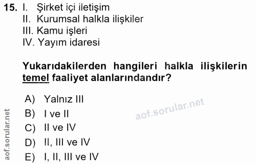 15. soru: I. Şirket içi iletişim II. Kurumsal halkla ilişkiler III. Kamu işleri IV. Yayım idaresi Yukarıdakilerden hangileri ha…