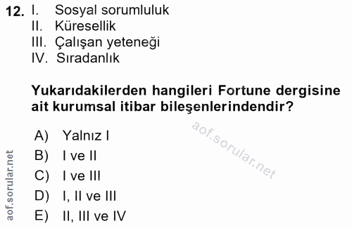 12. soru: 1 Sosyal sorumluluk II. Küresellik Ill. Çalışan yeteneği IV. Sıradanlık Yukarıdakilerden hangileri Fortune dergisine…