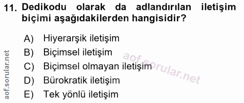 11. soru: Dedikodu olarak da adlandırılan iletişim biçimi aşağıdakilerden hangisidir? A) Hiyerarşik iletişim B) Biçimsel iletiş…
