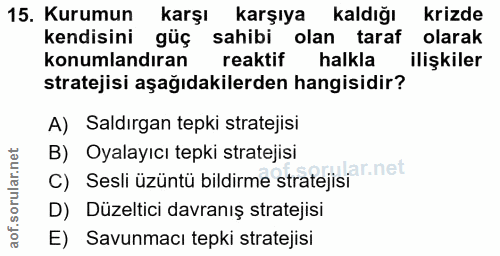 15. soru: Kurumun karşl karşıya Kaldığı krizde kendisini güç sahibi olan taraf olarak konumlandıran reaktif halkla ilişkiler st…