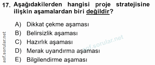17. soru: Aşağıdakilerden hangisi proje stratejisine ilişkin aşamalardan biri değildir? A) Dikkat çekme aşaması B) Belirsizlik…