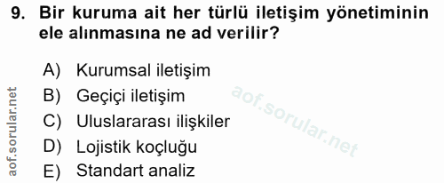 9. soru: Bir kuruma ait her türlü iletişim yönetiminin ele alinmasına ne ad verilir? A) Kurumsal iletişim B) Geçiçi iletişim U…