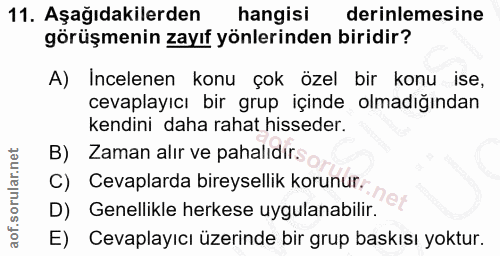 11. soru: Aşağıdakilerden hangisi derinlemesine görüşmenin zayıf yönlerinden biridir? A) Incelenen konu çok özel bir konu ise,…