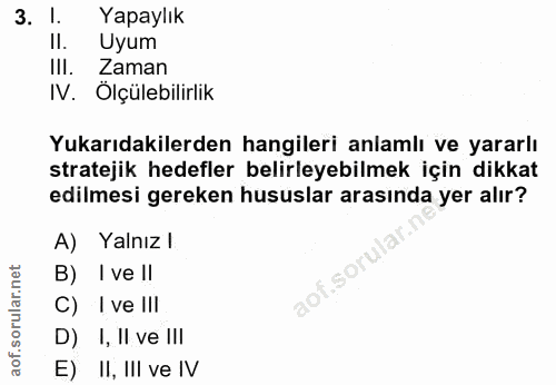 3. soru: 1. Yapaylık Il. Uyum Ill. Zaman N. Ölçülebilirlik Yukarıdakilerden hangileri anlamlı ve yararlı stratejik hedefler be…