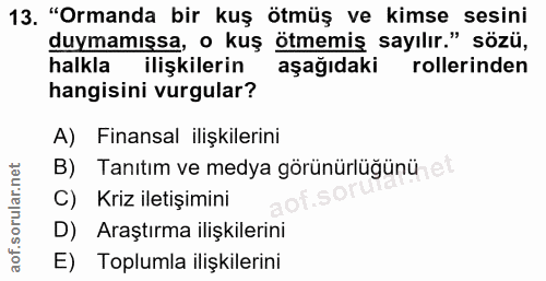 13. soru: "Ormanda bir kuş ötmüş ve kimse sesini duymamışsa, o kuş ötmemiş sayılır." sözü, halkla ilişkilerin aşağıdaki rolleri…