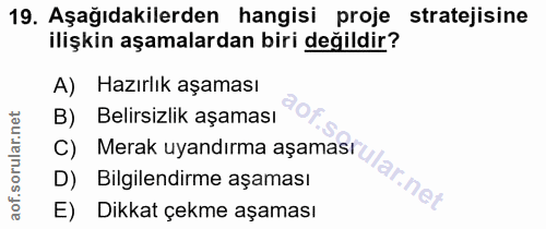 19. soru: Aşağıdakilerden hangisi proje stratejisine ilişkin aşamalardan biri değildir? A) Hazırlık aşaması B) Belirsizlik aşam…