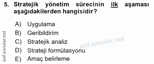 5. soru: Stratejik yönetim sürecinin ilk aşaması aşağıdakilerden hangisidir? A) Uygulama B) Geribildirim C) Stratejik analiz D…