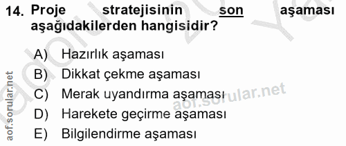 14. soru: Proje stratejisinin son aşaması aşağıdakilerden hangisidir? A) Hazırlık aşaması B) Dikkat çekme aşaması C) Merak uyan…
