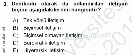 3. soru: Dedikodu olarak da adlandırılan iletişim biçimi aşağıdakilerden hangisidir? A) Tek yönlü iletişim Biçimsel iletişim C…