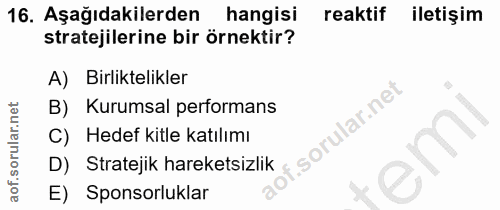 16. soru: Aşağıdakilerden| hangisi reaktif iletişim stratejilerine bir örnektir? A) Birliktelikler B) Kurumsal performans C) He…