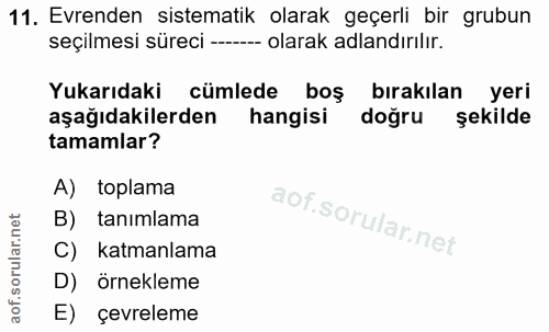 11. soru: Evrenden sistematik olarak geçerli bir grubun seçilmesi süreci -- -- olarak adlandırılır. Yukarıdaki cümlede boş bıra…