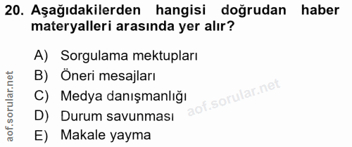 20. soru: Aşağıdakilerden hangisi doğrudan haber materyalleri arasında yer alır? A) Sorgulama mektupları B) Öneri mesajları C)…