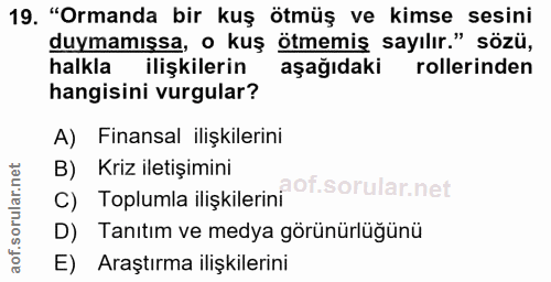 19. soru: "Ormanda bir kuş ötmüş ve kimse sesini duymamışsa, o kuş ötmemiş sayılır." sözü, halkla ilişkilerin aşağıdaki rolleri…