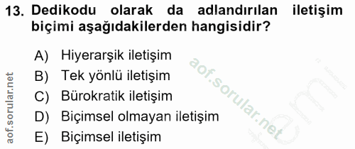 13. soru: Dedikodu olarak da adlandırılan iletişim biçimi aşağıdakilerden hangisidir? A) Hiyerarşik iletişim B) Tek yönlü ileti…