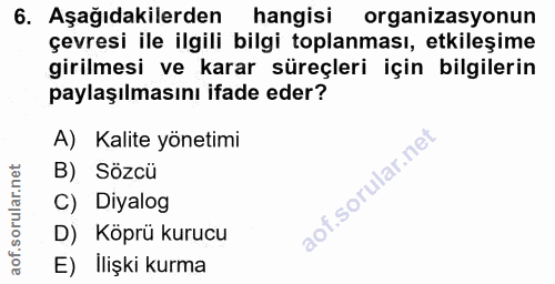 6. soru: Aşağıdakilerden hangisi organizasyonun çevresi ile ilgili bilgi toplanması, etkileşime girilmesi ve karar süreçleri i…