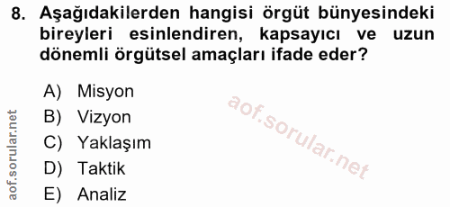 8. soru: Aşağıdakilerden hangisi örgüt bünyesindeki bireyleri esinlendiren, kapsayıcı ve uzun dönemli örgütsel amaçları ifade…