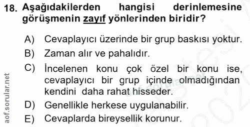 18. soru: Aşağıdakilerden hangisi derinlemesine görüşmenin zayıf yönlerinden biridir? A) Cevaplayıcı üzerinde bir grup baskısı…