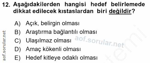 12. soru: Aşağıdakilerden hangisi hedef belirlemede dikkat edilecek kıstaslardan biri değildir? A) Açık, belirgin olması c) Ula…