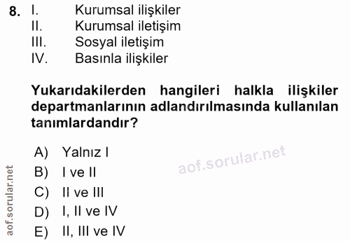 8. soru: I. Kurumsal ilişkiler II. Kurumsal iletişim III. Sosyal iletişim IV. Basınla ilişkiler Yukarıdakilerden hangileri hal…