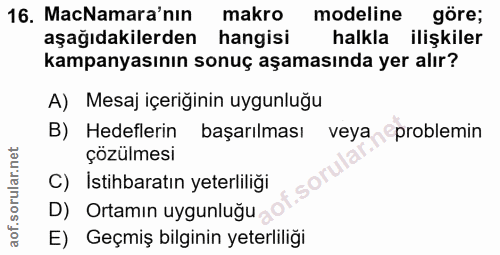 16. soru: MaNamara'nın makro modeline göre; aşağıdakilerden hangisi halkla ilişkiler kampanyasının sonuç aşamasında yer alır? A…