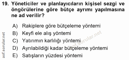 19. soru: Yöneticiler ve planlayıcıların kişisel sezgi ve öngörülerine göre bütçe ayrımı yapılmasına ne ad verilir? A) Rakipler…