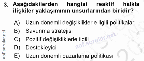 3. soru: Aşağıdakilerden hangisi reaktif halkla ilişkiler yaklaşımının unsurlarından biridir? A) Uzun dönemli değişikliklerle…