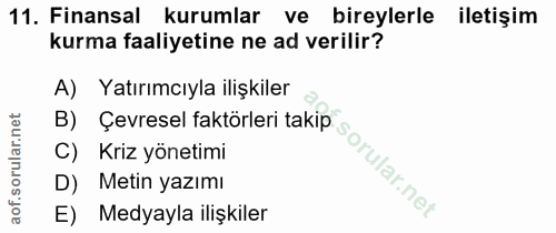 11. soru: Finansal kurumlar ve bireylerle iletişim kurma faaliyetine ne ad verilir? A) Yatırımcıyla ilişkiler C) Kriz yönetimi…