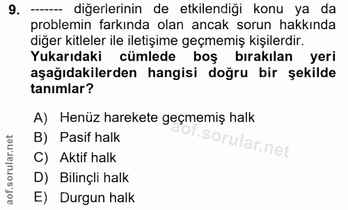 9. soru: ------ diğerlerinin de etkilendiği konu ya da problemin farkında olan ancak sorun hakkında diğer kitleler ile iletişi…