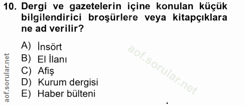 10. soru: Dergi ve gazetelerin içine konulan küçük bilgilendirici broşürlere veya kitapçıklara ne ad verilir? A) Insört B) El i…