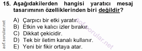 15. soru: Aşağıdakilerden hangisi yaratıcı mesaj tasarımının özelliklerinden biri değildir? A) Çarpıcı bir etki yaratır. B) Etk…