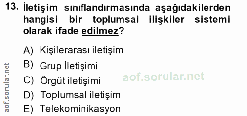 13. soru: İletişim sınıflandırmasında aşağıdakilerden hangisi bir toplumsal ilişkiler sistemi olarak ifade edilmez? A) Kişilera…