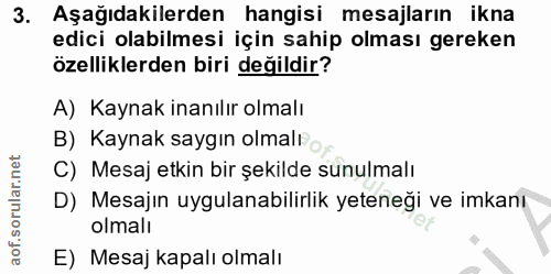 3. soru: Aşağıdakilerden hangisi mesajların ikna edici olabilmesi için sahip olması gereken özelliklerden biri değildir? A) Ka…