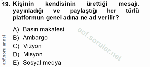 19. soru: Kişinin kendisinin ürettiği mesaji, yayınladığı ve paylaştığı her türlü platformun genel adına ne ad verilir? A) Bası…