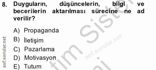 8. soru: Duygularin, düşüncelerin, bilgi ve becerilerin aktarılması sürecine ne ad verilir? A) Propaganda B) İletişim C) Pazar…