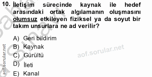 10. soru: İletişim sürecinde kaynak ile hedef arasındaki ortak algılamanın oluşmasını olumsuz etkileyen fiziksel ya da soyut bi…