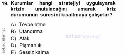 19. soru: Kurumlar hangi stratejiyi uygulayarak krizin unutulacağını umarak kriz durumunun süresini kısaltmaya çalışırlar? A) T…