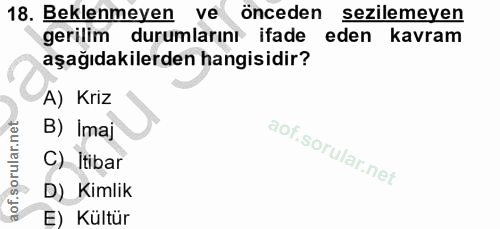 18. soru: Beklenmeyen ve önceden sezilemeyen gerilim durumlarını ifade eden kavram aşağıdakilerden hangisidir? A) Kriz B) Imaj…