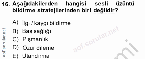 16. soru: Aşağıdakilerden hangisi sesli üzüntü bildirme stratejilerinden biri değildir? A) İlgi / kaygı bildirme B) Baş sağlığı…