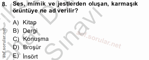 8. soru: Ses, mimik ve jestlerden oluşan, karmaşık örüntüye ne ad verilir? A) Kitap B) Dergi C) Konuşma Sina D) Broşür E) Insört