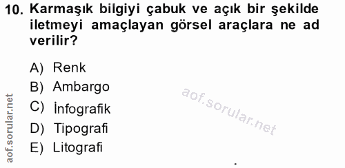 10. soru: Karmaşık bilgiyi çabuk ve açık bir şekilde iletmeyi amaçlayan görsel araçlara ne ad verilir? A) Renk B) Ambargo C) In…
