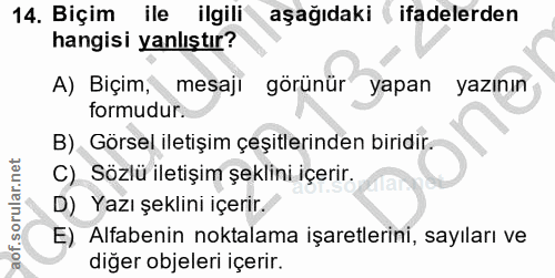 14. soru: Biçim ile ilgili aşağıdaki ifadelerden hangisi yanlıştır? A) Biçim, mesaji görünür yapan yazının formudur. B). Görsel…