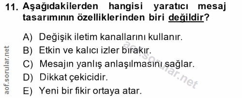 11. soru: Aşağıdakilerden hangisi yaratıcı mesaj tasarımının özelliklerinden biri değildir? A) Değişik iletim kanallarını kulla…