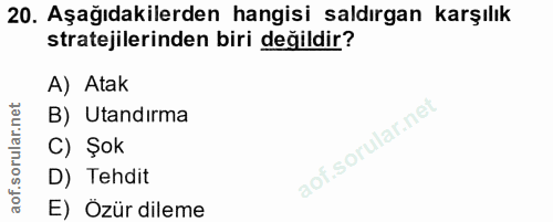 20. soru: Aşağıdakilerden hangisi saldırgan karşılık stratejilerinden biri değildir? A) Atak B) Utandırma C) Şok D) Tehdit E) Ö…