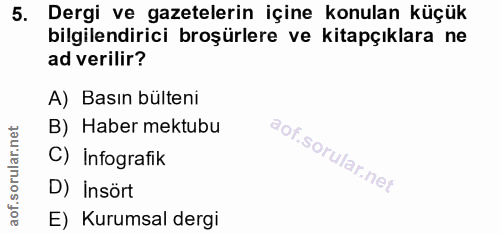 5. soru: Dergi ve gazetelerin içine konulan küçük bilgilendirici broşürlere ve kitapçıklara ne ad verilir? A) Basın bülteni B)…