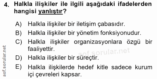 4. soru: Halkla ilişkiler ile ilgili aşağıdaki ifadelerden hangisi yanlıştır? A) Halkla ilişkiler bir iletişim çabasıdır. B) H…